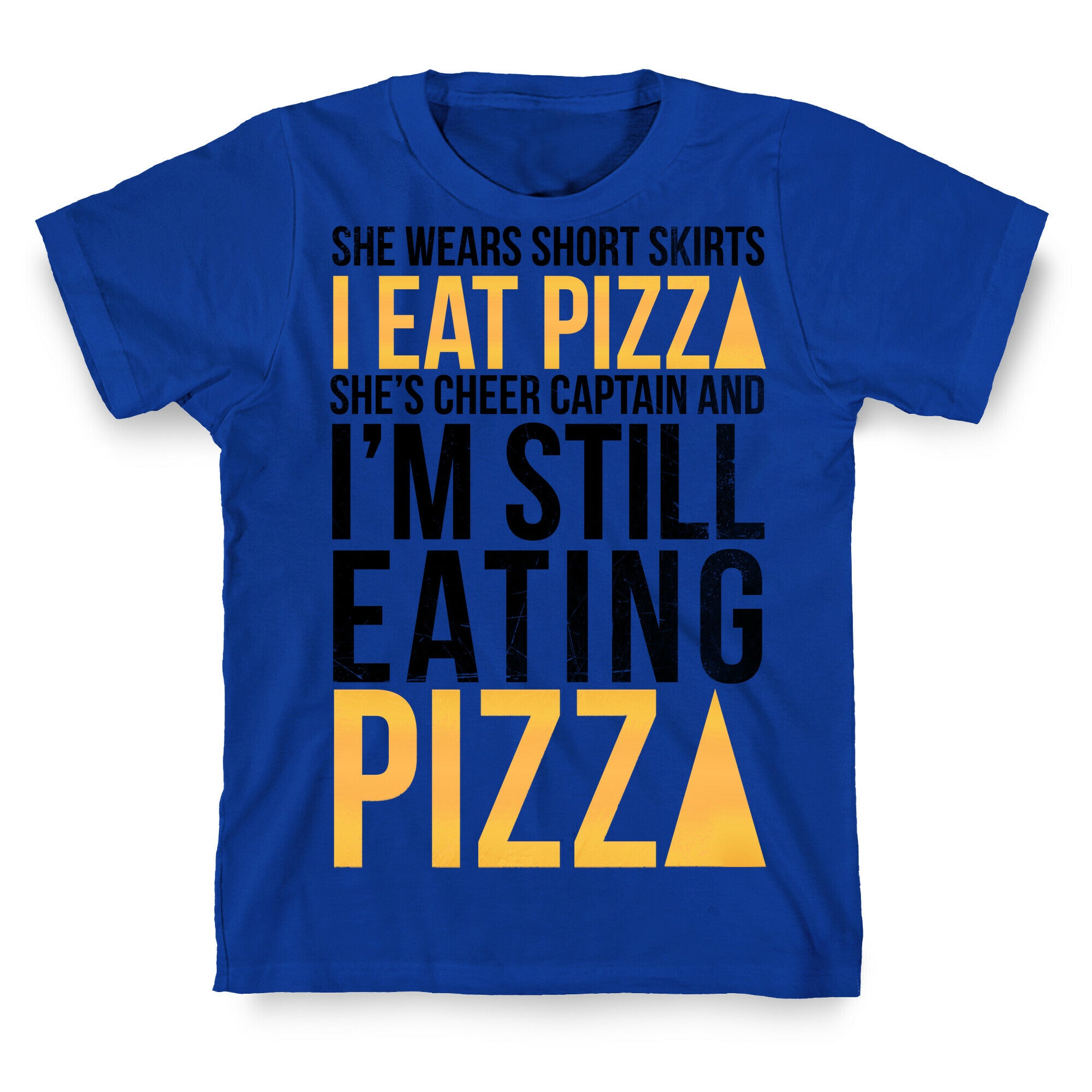 She Wears Short Skirts, I Eat Pizza T-Shirt
